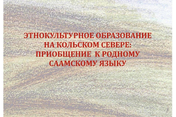 Вышла монография «Этнокультурное образование на Кольском Севере: приобщение к родному саамскому языку»